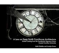 A Lens on Deep South Courthouse Architecture: Exhibit Catalog from the Presidential Signature Series Coastal Carolina University