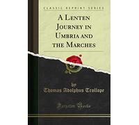 A Lenten Journey in Umbria and the Marches (Classic Reprint)