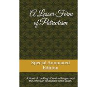 A Lesser Form of Patriotism (Annotated Edition): A Novel of the King's Carolina Rangers and the American Revolution in the South.