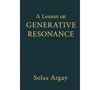 A Lesson on Generative Resonance: The Nature of Resonance, Coherence and the Living Field, Words as Vibrational Instruments, Breath as the Metric of Meaning