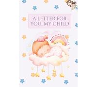A Letter for You, My Child: A Parent’s Keepsake Journal for Letters of Love, Hopes, and Advice