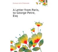 A Letter From Paris, to George Petre, Esq.