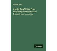 A Letter from William Penn, Proprietary and Governour of Pennsylvania in America