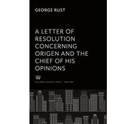 A Letter of Resolution Concerning Origen and the Chief of His Opinions