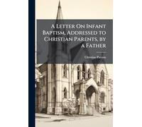 A Letter On Infant Baptism, Addressed to Christian Parents, by a Father