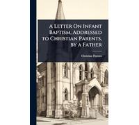 A Letter On Infant Baptism, Addressed to Christian Parents, by a Father