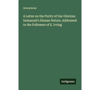 A Letter on the Purity of Our Glorious Immanuel's Human Nature, Addressed to the Followers of E. Irving