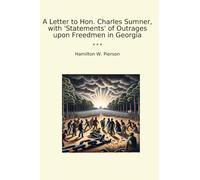 A Letter to Hon. Charles Sumner, with 'Statements' of Outrages upon Freedmen in Georgia