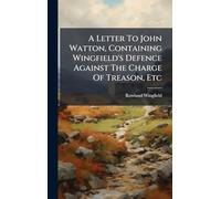 A Letter To John Watton, Containing Wingfield's Defence Against The Charge Of Treason, Etc