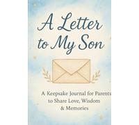 A LETTER TO MY SON: thoughtful gift. A Keepsake Journal of Love, Memories, and Life Lessons from Mom and Dad and it is Guided Prompts and Letters for ... of Letters, Blessings and Wisdom for Your Son