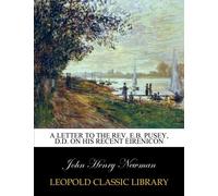 A letter to the Rev. E.B. Pusey, D.D. on his recent Eirenicon