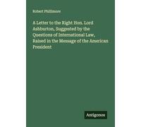 A Letter to the Right Hon. Lord Ashburton, Suggested by the Questions of International Law, Raised in the Message of the American President