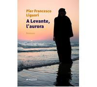 A levante, l'aurora - Liguori Pier Francesco