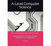 A Level Computer Science for CIE: Mastering Paper 2: Problem Solving, Algorithms and Programming