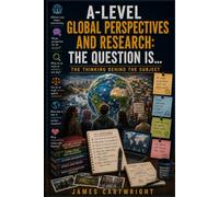 A-LEVEL GLOBAL PERSPECTIVES AND RESEARCH: THE QUESTION IS...: THE THINKING BEHIND THE SUBJECT: 16