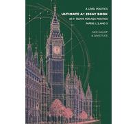 A Level Politics Ultimate A* Essay Book 60 A* Essays for AQA Politics Papers 1, 2 and 3