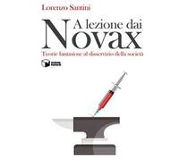 Libri Santini Lorenzo - A Lezione Dai Novax. Teorie Fantasiose Al Disservizio De