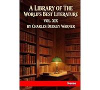 A Library of the World's Best Literature Ancient and Modern: Vol. XIX
