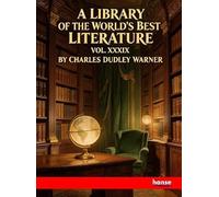 A Library of the World's Best Literature Ancient and Modern: Vol. XXXIX