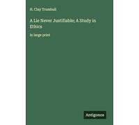 A Lie Never Justifiable; A Study in Ethics: in large print