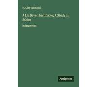 A Lie Never Justifiable; A Study in Ethics: in large print