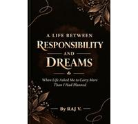 A LIFE BETWEEN RESPONSIBILITY AND DREAMS: When Life Asked Me to Carry More Than I Had Planned