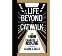 A LIFE BEYOND THE CATWALK: The Naomi Campbell Biography