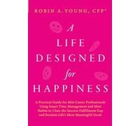 A Life Designed For Happiness: A Practical Guide for Mid-Career Professionals Using Smart Time Management and Mini Habits to Close the Success-Fulfillment Gap and Reclaim Life’s Most Meaningful Goals