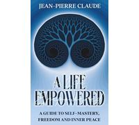 A Life Empowered: A Guide to Self-Mastery, Freedom and Inner Peace