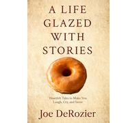 A Life Glazed With Stories: Heartfelt Tales to Make You Laugh, Cry, and Savor