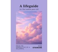 A Life Guide for the Twelve-Year-Old: From the Perspective of a Millennial