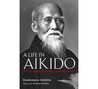 Kisshomaru Uesh A Life in Aikido: The Biography of Founder Mo (Copertina rigida)