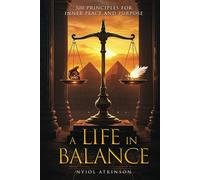 A LIFE IN BALANCE: 500 PRINCIPLES FOR INNER PEACE AND PURPOSE
