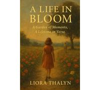 A Life In Bloom: A Garden Of Moments, A Lifetime In Verse