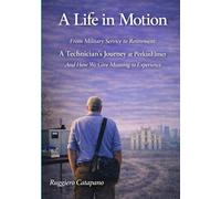 A Life in Motion: From Military Service to Retirement: A Technician’s Journey at PerkinElmer And How We Give Meaning to Experience