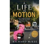 A Life in Motion: How Losing Everything Helped Me Find What Matters Most