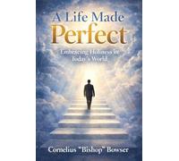 A Life Made Perfect: Embracing Holiness in Today's World