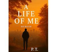 A Life of Me - Memoir: One man’s journey through work, love, and gratitude.