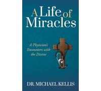 A Life of Miracles: A Physician's Encounters with the Divine