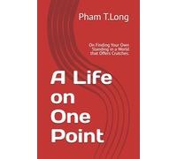 A Life on One Point: On Finding Your Own Standing in a World that Offers Crutches.