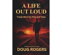A LIFE OUT LOUD: Tracks Worn by Time and Tales - A Memoir of Short Stories