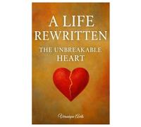 A Life Rewritten: The Unbreakable Heart