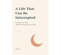 A Life That Can Be Interrupted: Finding Your Way When Life Doesn't Go to Plan