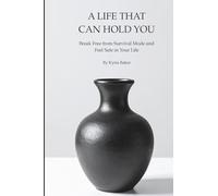 A Life That Can Hold You: Break Free from Survival Mode and Feel Safe in Your Life