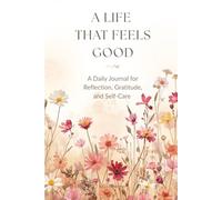 A Life That Feels Good: A Daily Journal for Reflection, Gratitude, and Self-Care