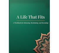 A Life That Fits - The Workbook: A Workbook for Releasing, Reclaiming, and Becoming