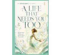 A LIFE THAT NEEDS YOU TOO: Reclaim Desire, Purpose, and Identity Beyond Being Needed