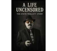 A Life Uncensored: The Steve Wollett Story