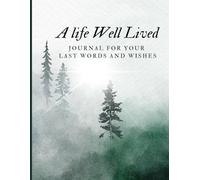 A Life Well Lived: A Guided Journal to Record Last Wishes, Personal Reflections, and Final Messages for Loved Ones