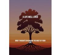A Life Well Lived: Brief Thoughts On Making The Most Of Your Life
